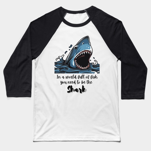 In a world full of fish, you need to be the Shark - Lifes Inspirational Quotes Baseball T-Shirt by MikeMargolisArt